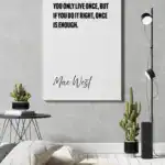 Mae West – You only live once, but if you do it right, once is enough.