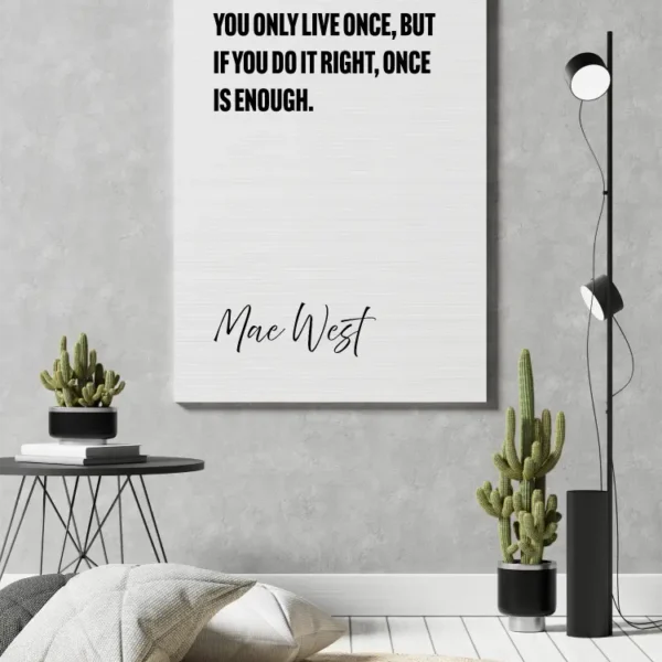 Mae West – You only live once, but if you do it right, once is enough.